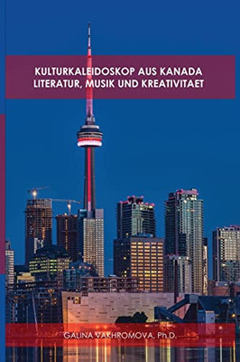 Kulturkaleidoskop Aus Kanada: Literatur, Musik Und Kreativitaet (German Edition)