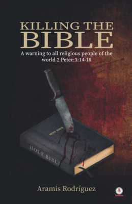 Killing The Bible: A Warning To All Religious People Of The World 2 Peter:3:14-18