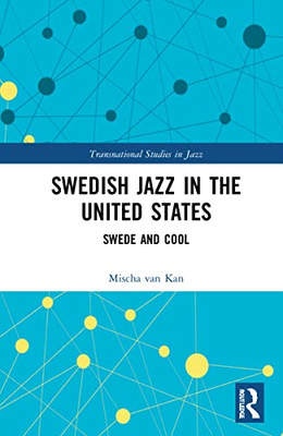 Swedish Jazz In The United States: Swede And Cool (Transnational Studies In Jazz)