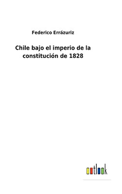 Chile Bajo El Imperio De La Constitución De 1828 (Spanish Edition) - 9783752485585