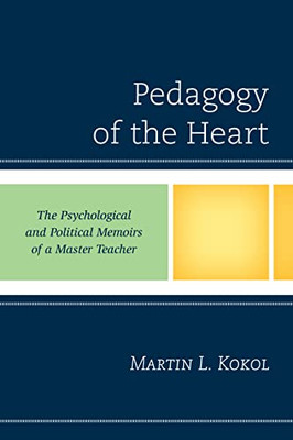 Pedagogy Of The Heart: The Psychological And Political Memoirs Of A Master Teacher