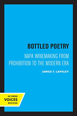 Bottled Poetry: Napa Winemaking From Prohibition To The Modern Era - 9780520302549