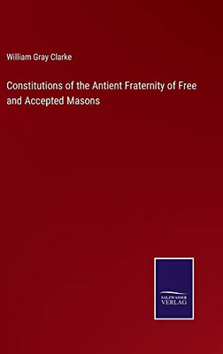 Constitutions Of The Antient Fraternity Of Free And Accepted Masons - 9783752567038
