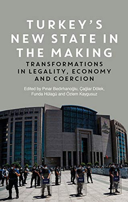 Turkey'S New State In The Making: Transformations In Legality, Economy And Coercion