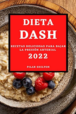 Dieta Dash 2022: Recetas Deliciosas Para Bajar La Presión Arterial (Spanish Edition)