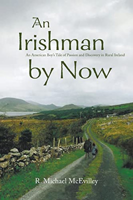 An Irishman By Now: An American Boy'S Tale Of Passion And Discovery In Rural Ireland