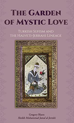 The Garden Of Mystic Love: Volume Ii: Turkish Sufism And The Halveti-Jerrahi Lineage