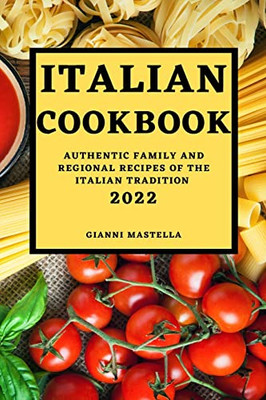 Italian Cookbook 2022: Authentic Family And Regional Recipes Of The Italian Tradition