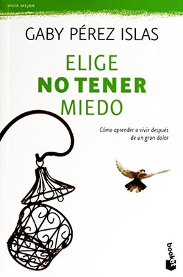 Elige No Tener Miedo: Cómo Aprender A Vivir Después De Un Gran Dolor (Spanish Edition)