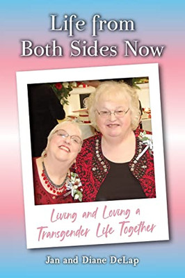 Life From Both Sides Now: Living And Loving A Transgender Life Together - 9781637651629