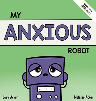 My Anxious Robot: A Children'S Social Emotional Book About Managing Feelings Of Anxiety