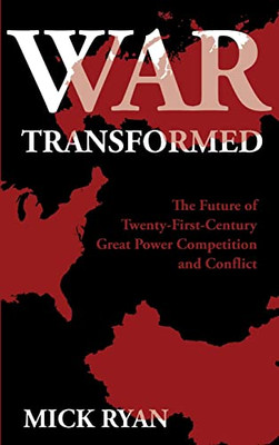 War Transformed: The Future Of Twenty-First-Century Great Power Competition And Conflict