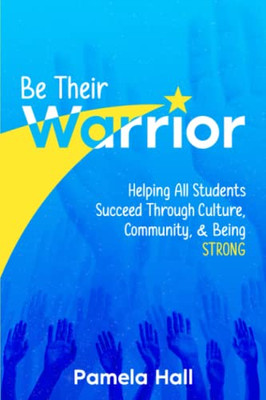 Be Their Warrior: Helping All Students Succeed Through Culture, Community, & Being Strong