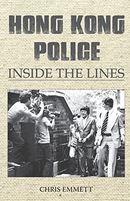 Hong Kong Police: Inside The Lines: From The Cultural Revolution To The Umbrella Movement