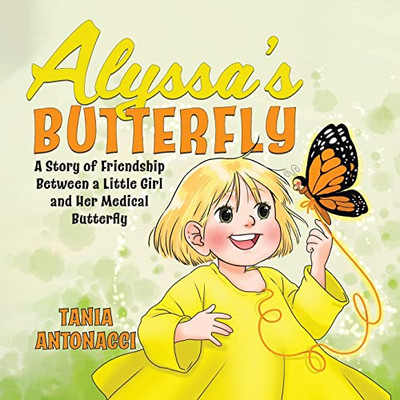 Alyssa'S Butterfly: A Story Of Friendship Between A Little Girl And Her Medical Butterfly