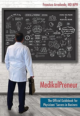 Medikalpreneur: The Official Guidebook For Physicians' Success In Business - 9781956879001