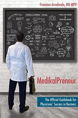 Medikalpreneur: The Official Guidebook For Physicians' Success In Business - 9781956879018