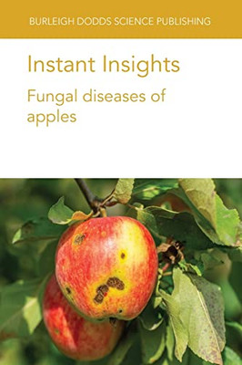 Instant Insights: Fungal Diseases Of Apples (Burleigh Dodds Science: Instant Insights, 50)
