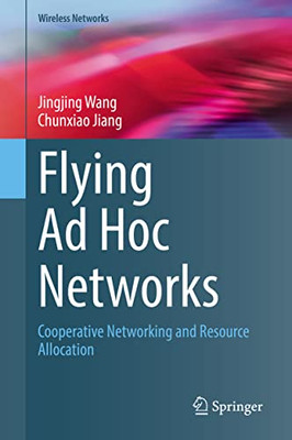 Flying Ad Hoc Networks: Cooperative Networking And Resource Allocation (Wireless Networks)