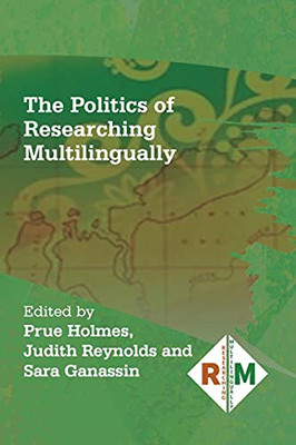 The Politics Of Researching Multilingually (Researching Multilingually, 6) - 9781800410138