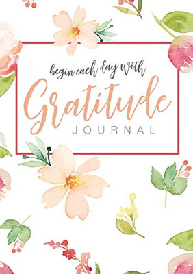Begin Each Day with Gratitude: A 52-Week Mindful Guide to Reinforce the Law of Attraction