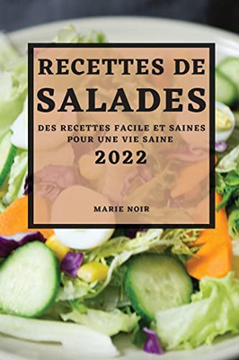 Recettes De Salades 2022: Des Recettes Facile Et Saines Pour Une Vie Saine (French Edition)