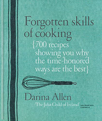 Forgotten Skills Of Cooking: 700 Recipes Showing You Why The Time-Honoured Ways Are The Best