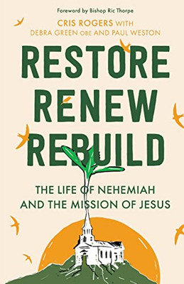 Restore, Renew, Rebuild: The Life Of Nehemiah And The Mission Of Jesus (Essential Christian)