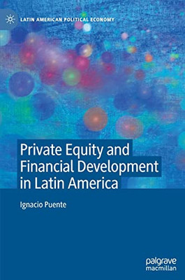 Private Equity And Financial Development In Latin America (Latin American Political Economy)