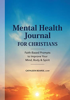 Mental Health Journal For Christians: Faith-Based Prompts To Improve Your Mind, Body & Spirit