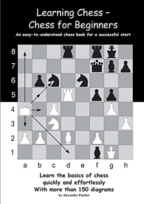 Learning Chess - Chess For Beginners: An Easy-To-Understand Chess Book For A Successful Start