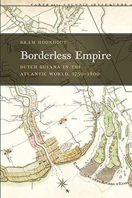 Borderless Empire: Dutch Guiana In The Atlantic World, 17501800 (Early American Places Ser.)