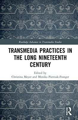 Transmedia Practices In The Long Nineteenth Century (Routledge Advances In Transmedia Studies)