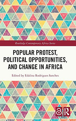 Popular Protest, Political Opportunities, And Change In Africa (Routledge Contemporary Africa)
