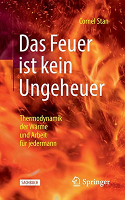 Das Feuer Ist Kein Ungeheuer: Thermodynamik Der Wärme Und Arbeit Für Jedermann (German Edition)