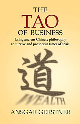 The Tao Of Business: Using Ancient Chinese Philosophy To Survive And Prosper In Times Of Crisis