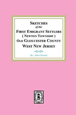 Sketches Of The First Emigrant Settlers, Newton Township, Old Gloucester County West New Jersey
