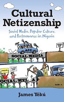 Cultural Netizenship: Social Media, Popular Culture, And Performance In Nigeria - 9780253060488