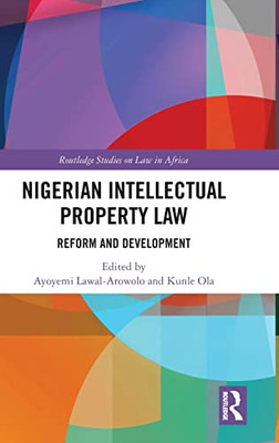 Nigerian Intellectual Property Law: Reform And Development (Routledge Studies On Law In Africa)