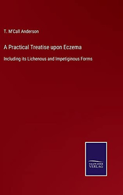 A Practical Treatise Upon Eczema: Including Its Lichenous And Impetiginous Forms - 9783752563450
