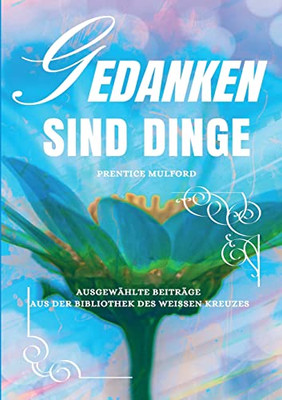 Gedanken Sind Dinge: Ausgewählte Beiträge Aus Der Bibliothek Des Weißen Kreuzes (German Edition)