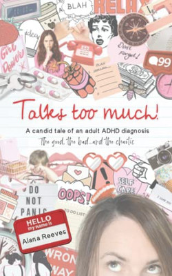 Talks Too Much!: A Candid Tale Of An Adult Adhd Diagnosis : The Good, The Bad...And The Chaotic.