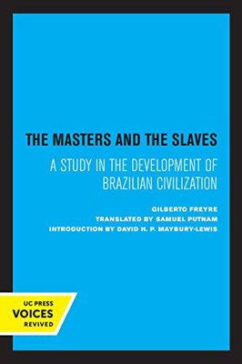 The Masters And The Slaves: A Study In The Development Of Brazilian Civilization - 9780520337060