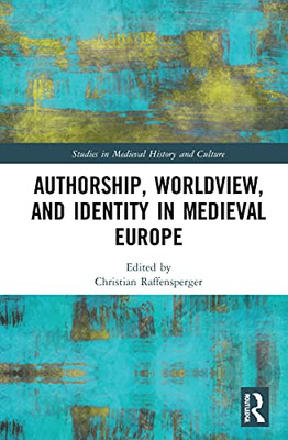 Authorship, Worldview, And Identity In Medieval Europe (Studies In Medieval History And Culture)