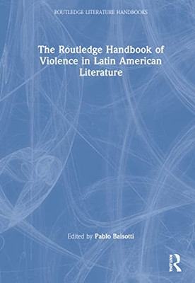 The Routledge Handbook Of Violence In Latin American Literature (Routledge Literature Handbooks)