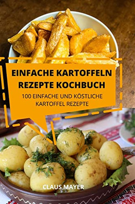 Einfache Kartoffeln Rezepte Kochbuch: 100 Einfache Und Köstliche Kartoffelrezepte (German Edition)