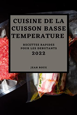 Cuisine De La Cuisson Basse Temperature 2022: Recettes Rapides Pour Les Debutants (French Edition)