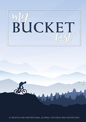 My Bucket List: A Creative and Inspirational Journal for Ideas and Adventures