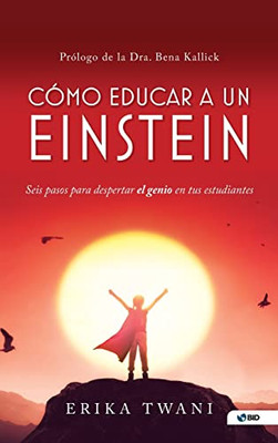 Como Educar A Un Einstein: Seis Pasos Para Despertar El Genio En Tus Estudiantes (Spanish Edition)