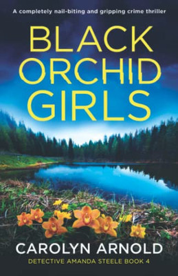 Black Orchid Girls: A Completely Nail-Biting And Gripping Crime Thriller (Detective Amanda Steele)